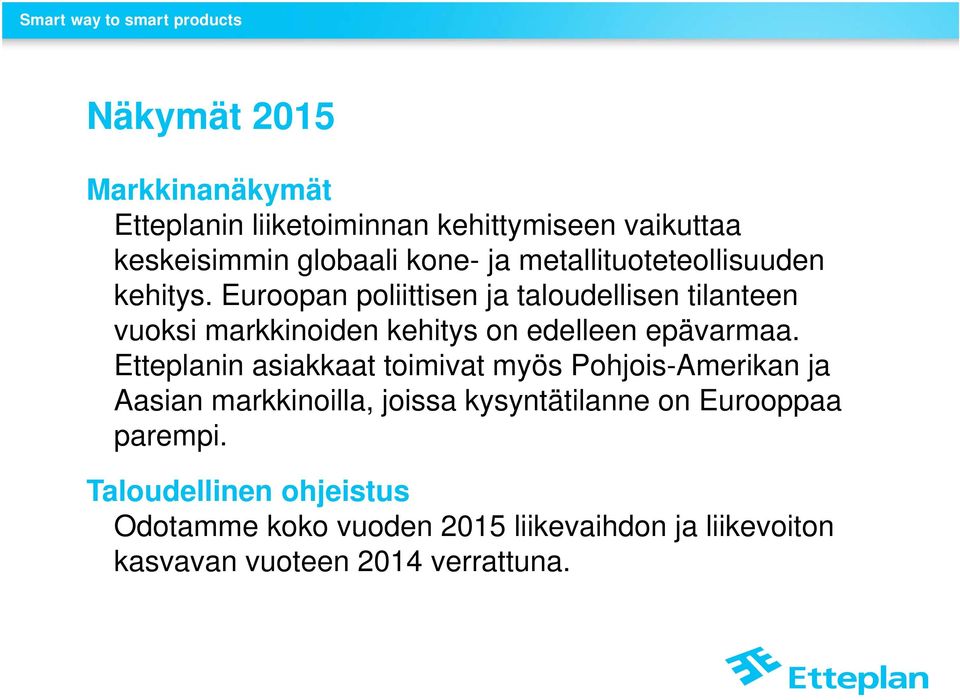 Euroopan poliittisen ja taloudellisen tilanteen vuoksi markkinoiden kehitys on edelleen epävarmaa.