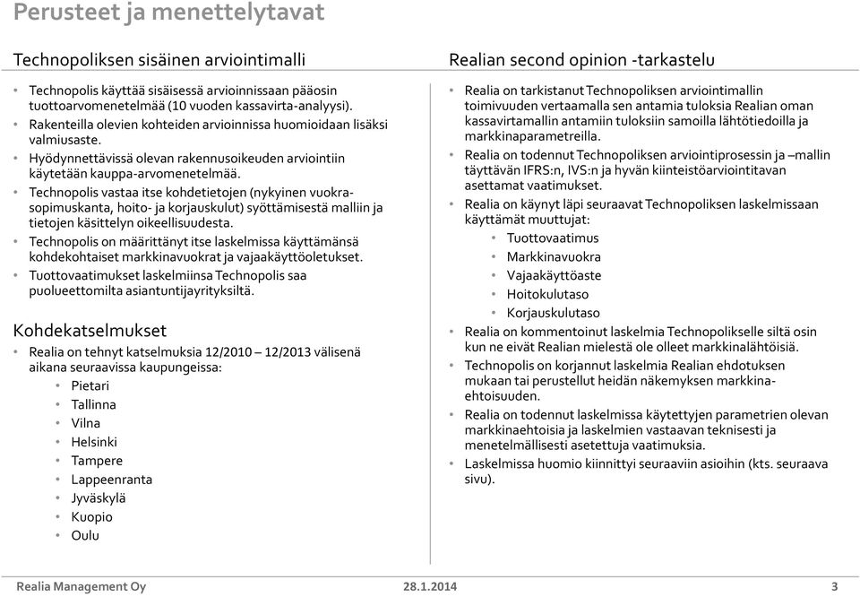 Technopolis vastaa itse kohdetietojen (nykyinen vuokrasopimuskanta, hoito- ja korjauskulut) syöttämisestä malliin ja tietojen käsittelyn oikeellisuudesta.