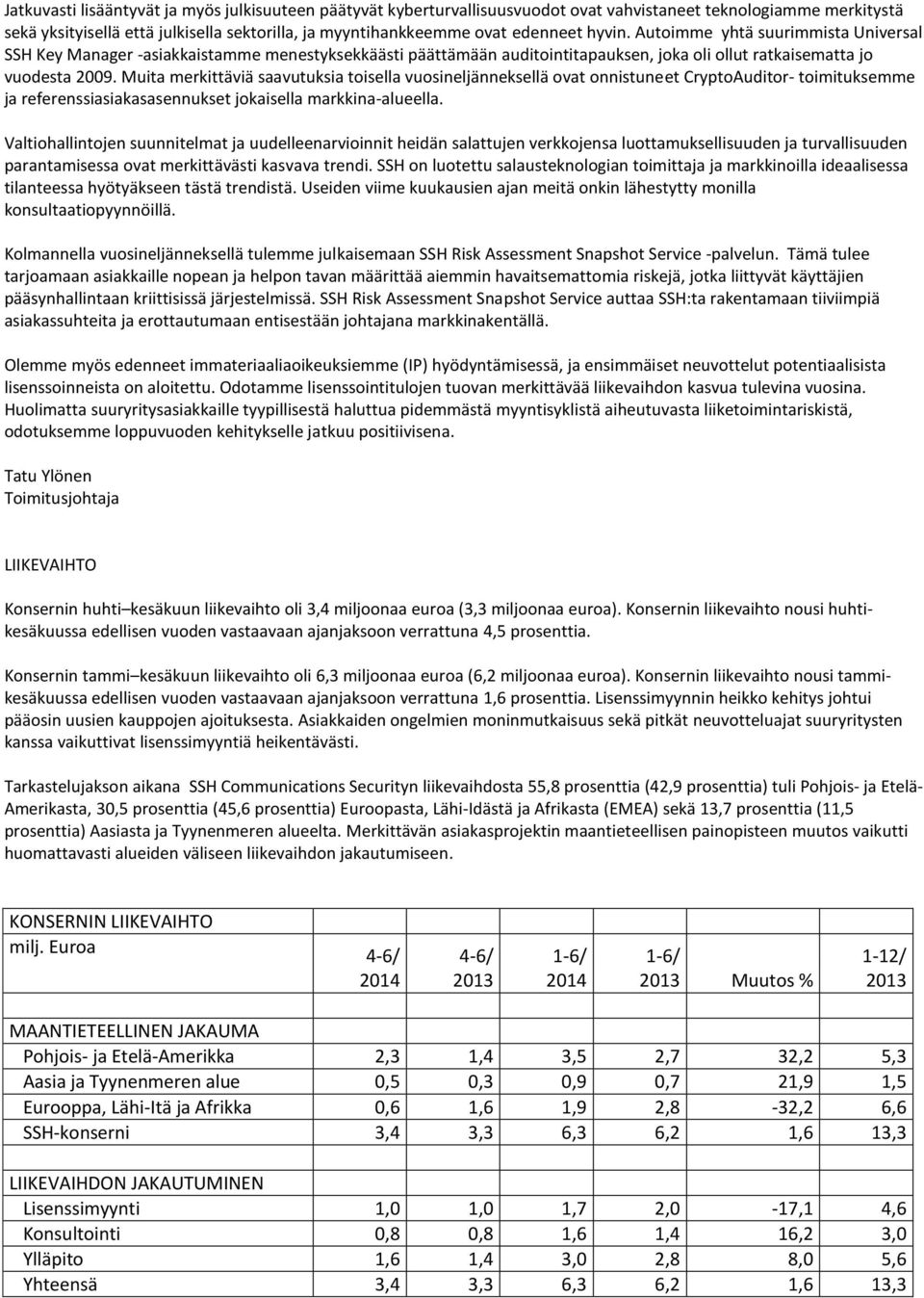 Muita merkittäviä saavutuksia toisella vuosineljänneksellä ovat onnistuneet CryptoAuditor- toimituksemme ja referenssiasiakasasennukset jokaisella markkina-alueella.