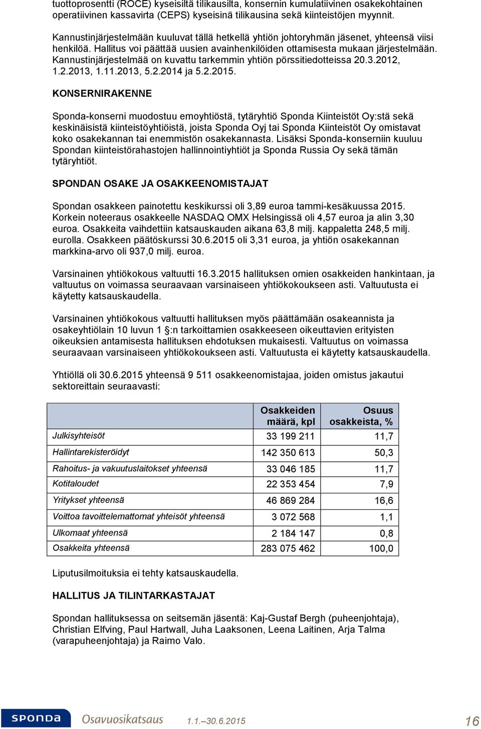 Kannustinjärjestelmää on kuvattu tarkemmin yhtiön pörssitiedotteissa 20.3.2012, 1.2.2013, 1.11.2013, 5.2.2014 ja 5.2.2015.