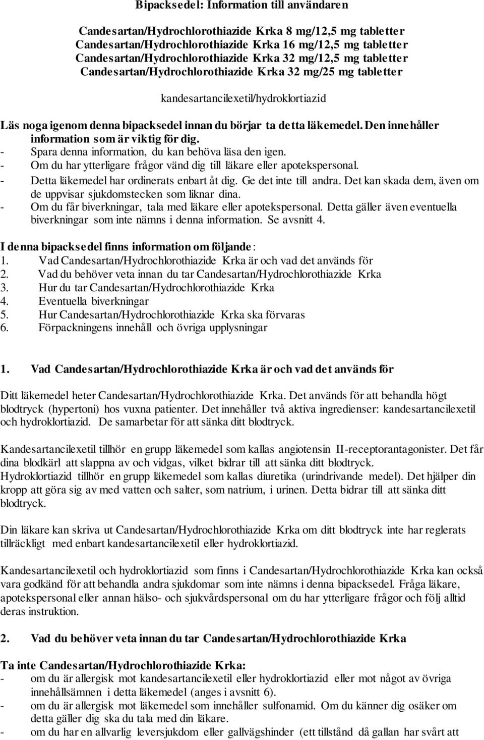 Den innehåller information som är viktig för dig. - Spara denna information, du kan behöva läsa den igen. - Om du har ytterligare frågor vänd dig till läkare eller apotekspersonal.