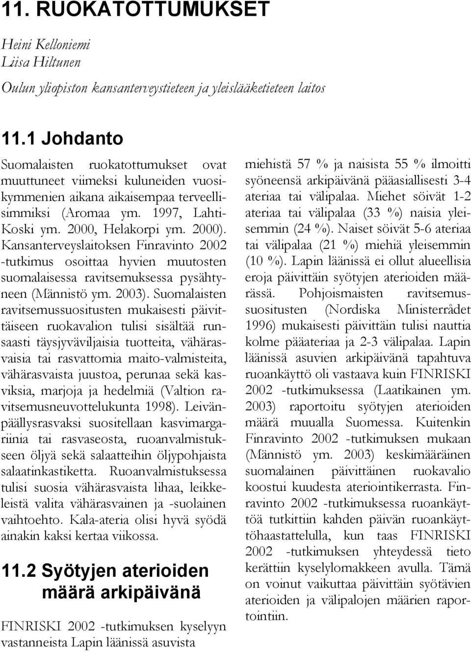 Kansanterveyslaitoksen Finravinto 2002 -tutkimus osoittaa hyvien muutosten suomalaisessa ravitsemuksessa pysähtyneen (Männistö ym. 2003).