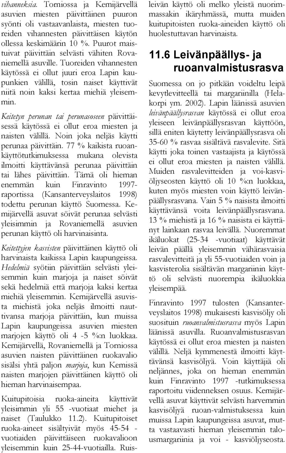 Tuoreiden vihannesten käytössä ei ollut juuri eroa Lapin kaupunkien välillä, tosin naiset käyttivät niitä noin kaksi kertaa miehiä yleisemmin.