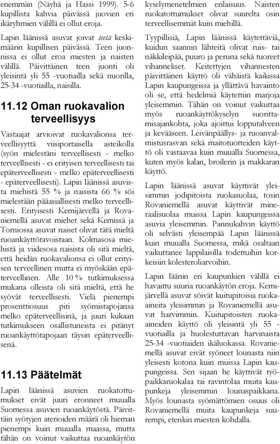 12 Oman ruokavalion terveellisyys Vastaajat arvioivat ruokavalionsa terveellisyyttä viisiportaisella asteikolla (syön mielestäni terveellisesti - melko terveellisesti - ei erityisen terveellisesti