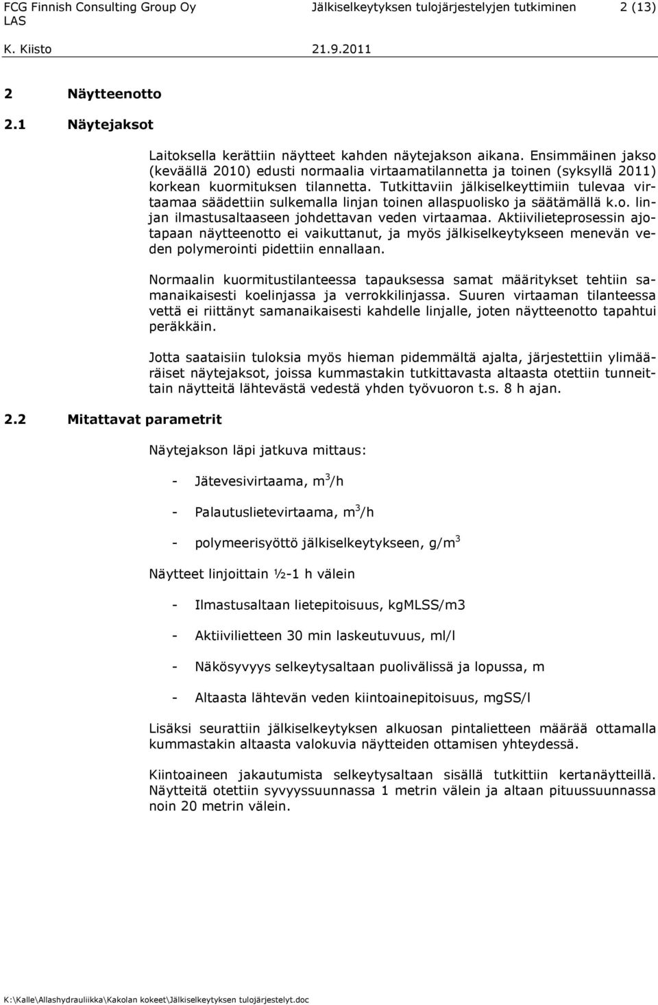 Tutkittaviin jälkiselkeyttimiin tulevaa virtaamaa säädettiin sulkemalla linjan toinen allaspuolisko ja säätämällä k.o. linjan ilmastusaltaaseen johdettavan veden virtaamaa.