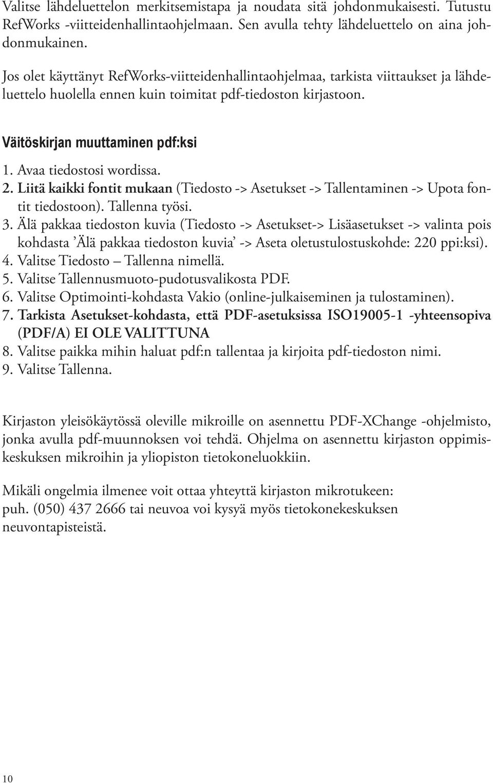 Avaa tiedostosi wordissa. 2. Liitä kaikki fontit mukaan (Tiedosto -> Asetukset -> Tallentaminen -> Upota fontit tiedostoon). Tallenna työsi. 3.