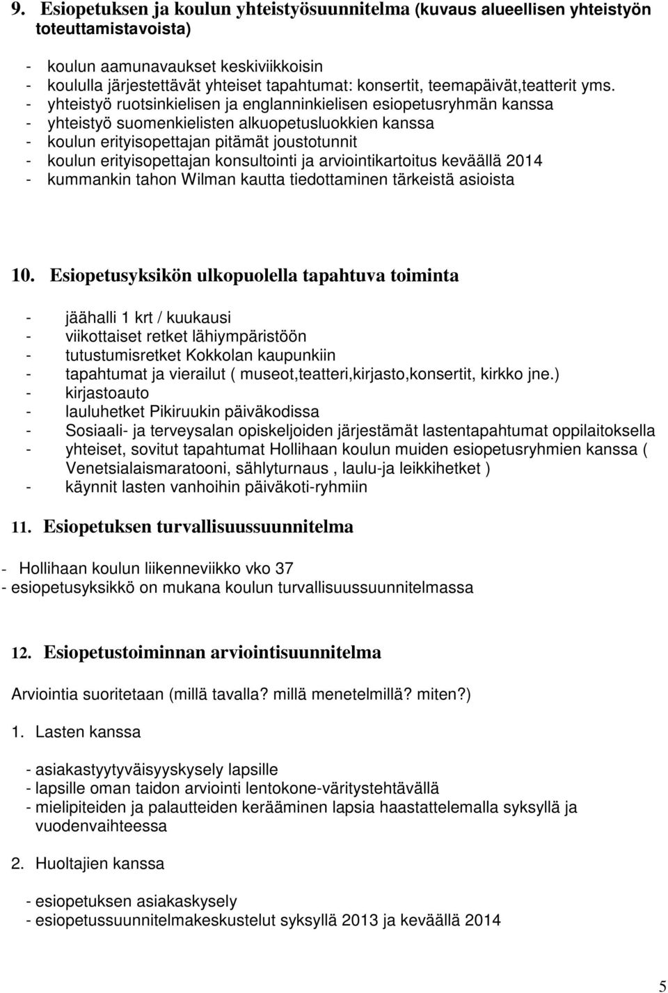 - yhteistyö ruotsinkielisen ja englanninkielisen esiopetusryhmän kanssa - yhteistyö suomenkielisten alkuopetusluokkien kanssa - koulun erityisopettajan pitämät joustotunnit - koulun erityisopettajan