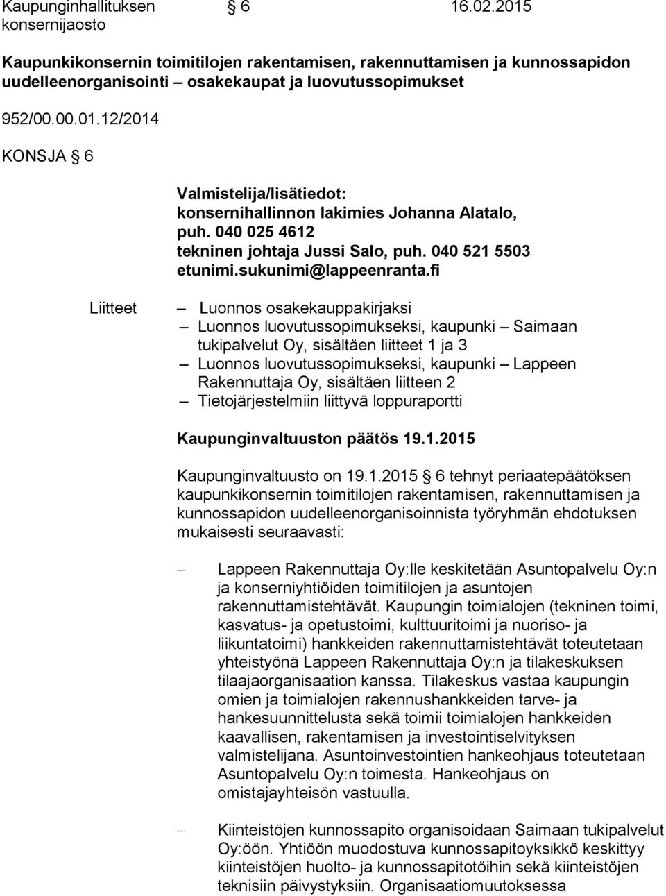 fi Liitteet Luonnos osakekauppakirjaksi Luonnos luovutussopimukseksi, kaupunki Saimaan tukipalvelut Oy, sisältäen liitteet 1 ja 3 Luonnos luovutussopimukseksi, kaupunki Lappeen Rakennuttaja Oy,