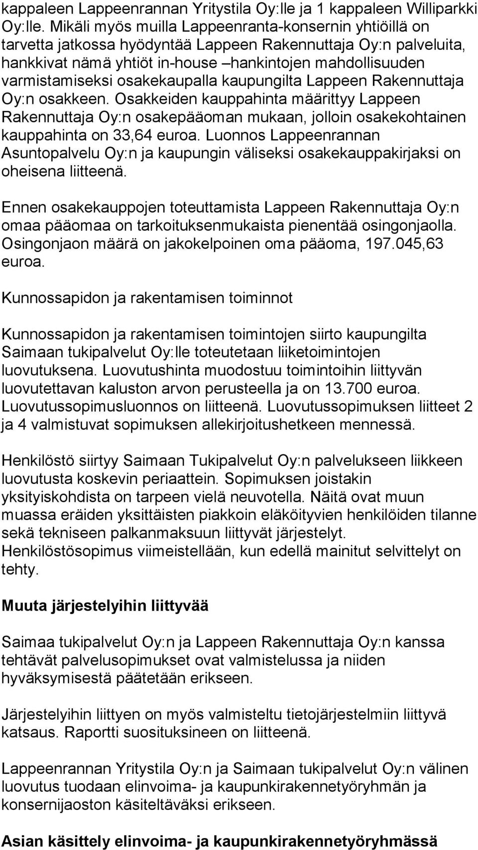 osakekaupalla kaupungilta Lappeen Rakennuttaja Oy:n osakkeen. Osakkeiden kauppahinta määrittyy Lappeen Rakennuttaja Oy:n osakepääoman mukaan, jolloin osakekohtainen kauppahinta on 33,64 euroa.