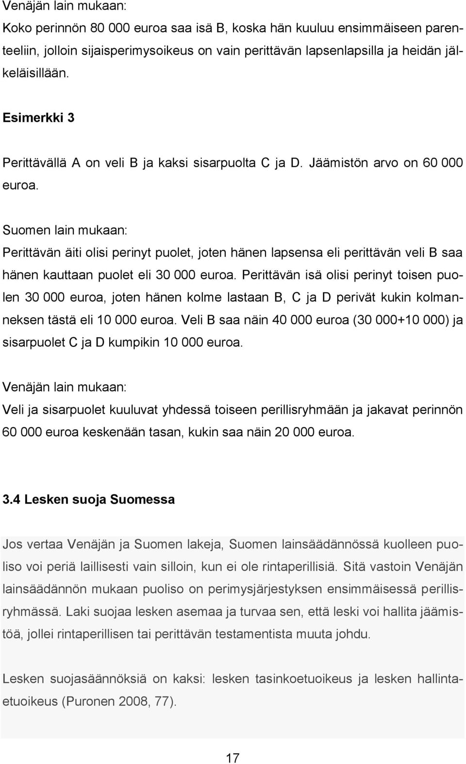 Suomen lain mukaan: Perittävän äiti olisi perinyt puolet, joten hänen lapsensa eli perittävän veli B saa hänen kauttaan puolet eli 30 000 euroa.