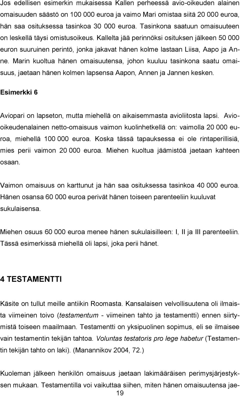 Marin kuoltua hänen omaisuutensa, johon kuuluu tasinkona saatu omaisuus, jaetaan hänen kolmen lapsensa Aapon, Annen ja Jannen kesken.