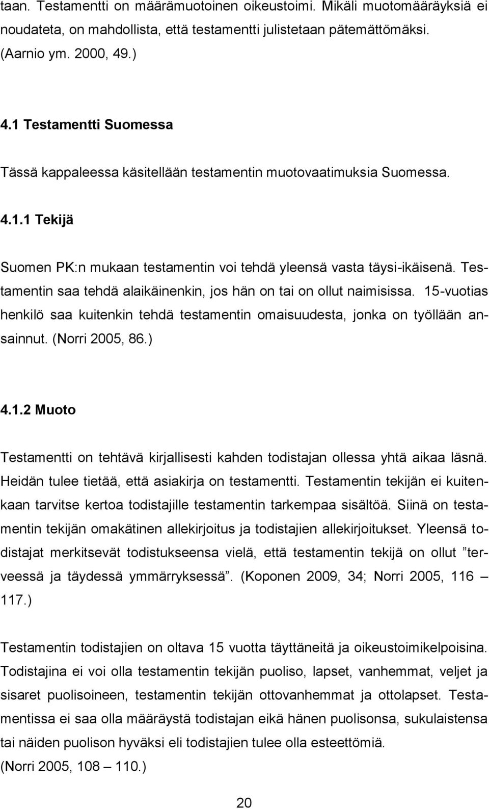 Testamentin saa tehdä alaikäinenkin, jos hän on tai on ollut naimisissa. 15-vuotias henkilö saa kuitenkin tehdä testamentin omaisuudesta, jonka on työllään ansainnut. (Norri 2005, 86.) 4.1.2 Muoto Testamentti on tehtävä kirjallisesti kahden todistajan ollessa yhtä aikaa läsnä.