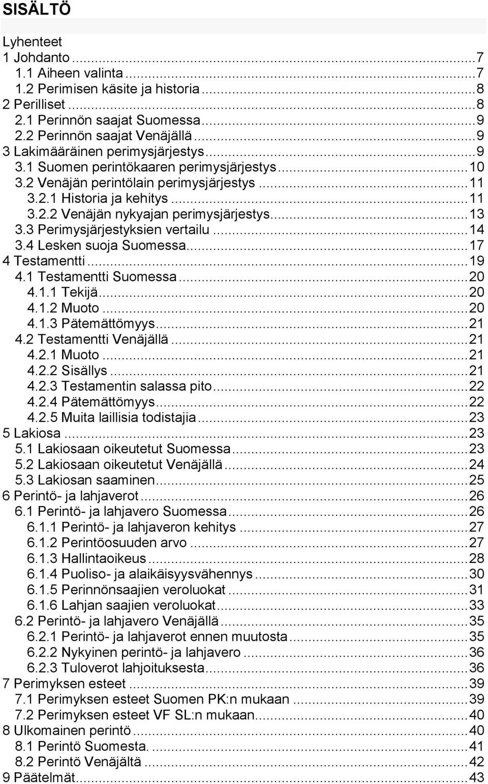 .. 13 3.3 Perimysjärjestyksien vertailu... 14 3.4 Lesken suoja Suomessa... 17 4 Testamentti... 19 4.1 Testamentti Suomessa... 20 4.1.1 Tekijä... 20 4.1.2 Muoto... 20 4.1.3 Pätemättömyys... 21 4.