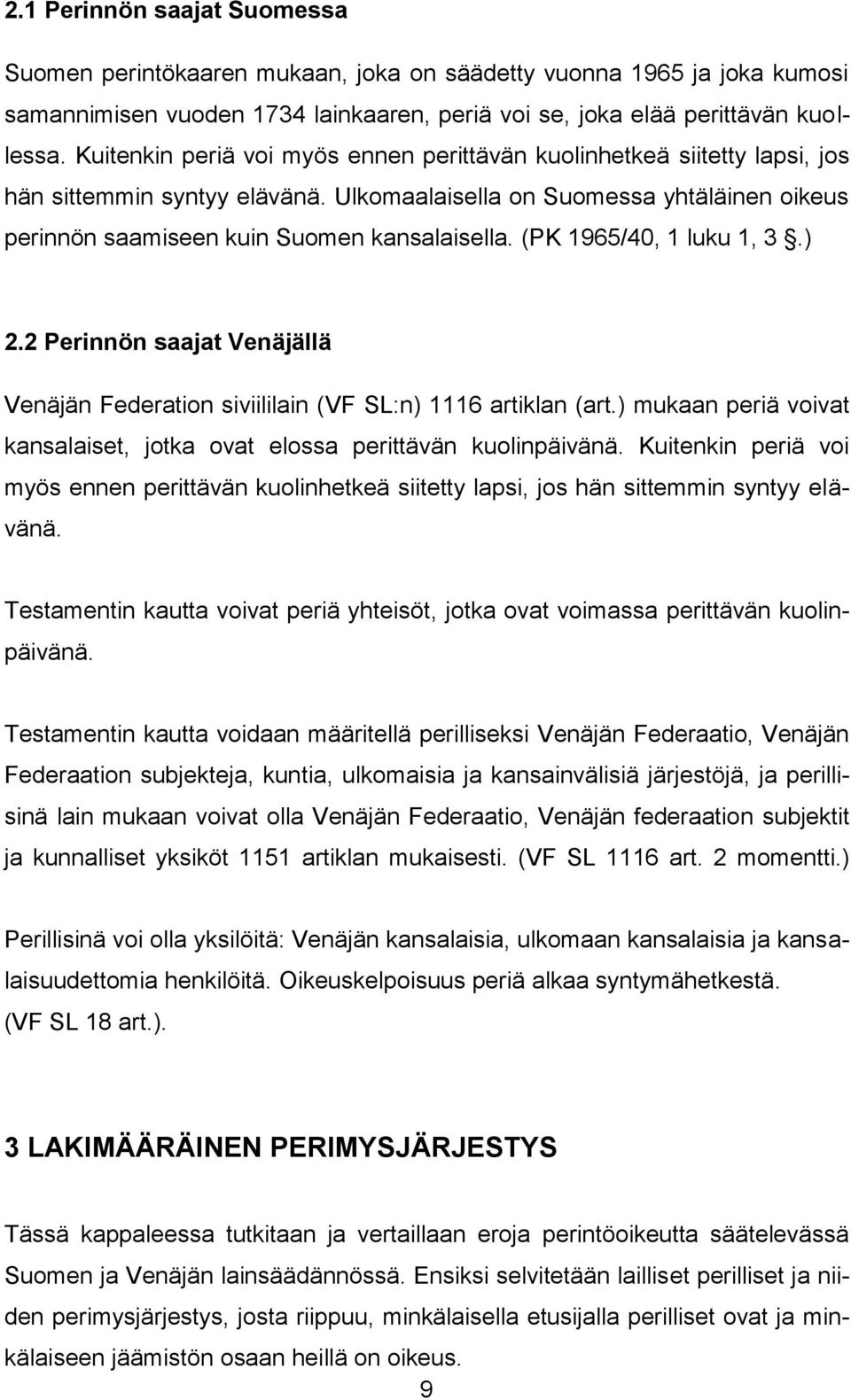 (PK 1965/40, 1 luku 1, 3.) 2.2 Perinnön saajat Venäjällä Venäjän Federation siviililain (VF SL:n) 1116 artiklan (art.) mukaan periä voivat kansalaiset, jotka ovat elossa perittävän kuolinpäivänä.