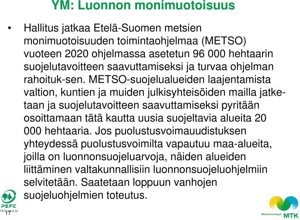 METSO-suojelualueiden laajentamista valtion, kuntien ja muiden julkisyhteisöiden mailla jatketaan ja suojelutavoitteen saavuttamiseksi pyritään osoittamaan tätä kautta