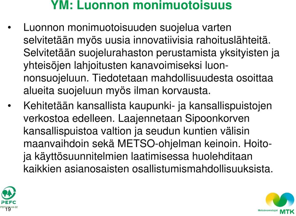 Tiedotetaan mahdollisuudesta osoittaa alueita suojeluun myös ilman korvausta. Kehitetään kansallista kaupunki- ja kansallispuistojen verkostoa edelleen.