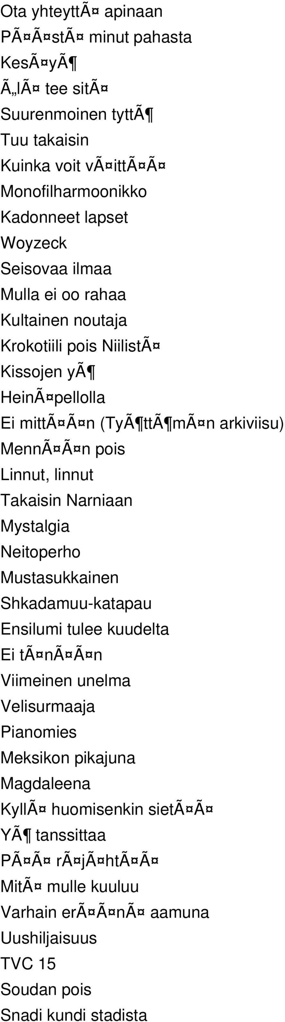 linnut Takaisin Narniaan Mystalgia Neitoperho Mustasukkainen Shkadamuu-katapau Ensilumi tulee kuudelta Ei tã nã Ã n Viimeinen unelma Velisurmaaja Pianomies Meksikon