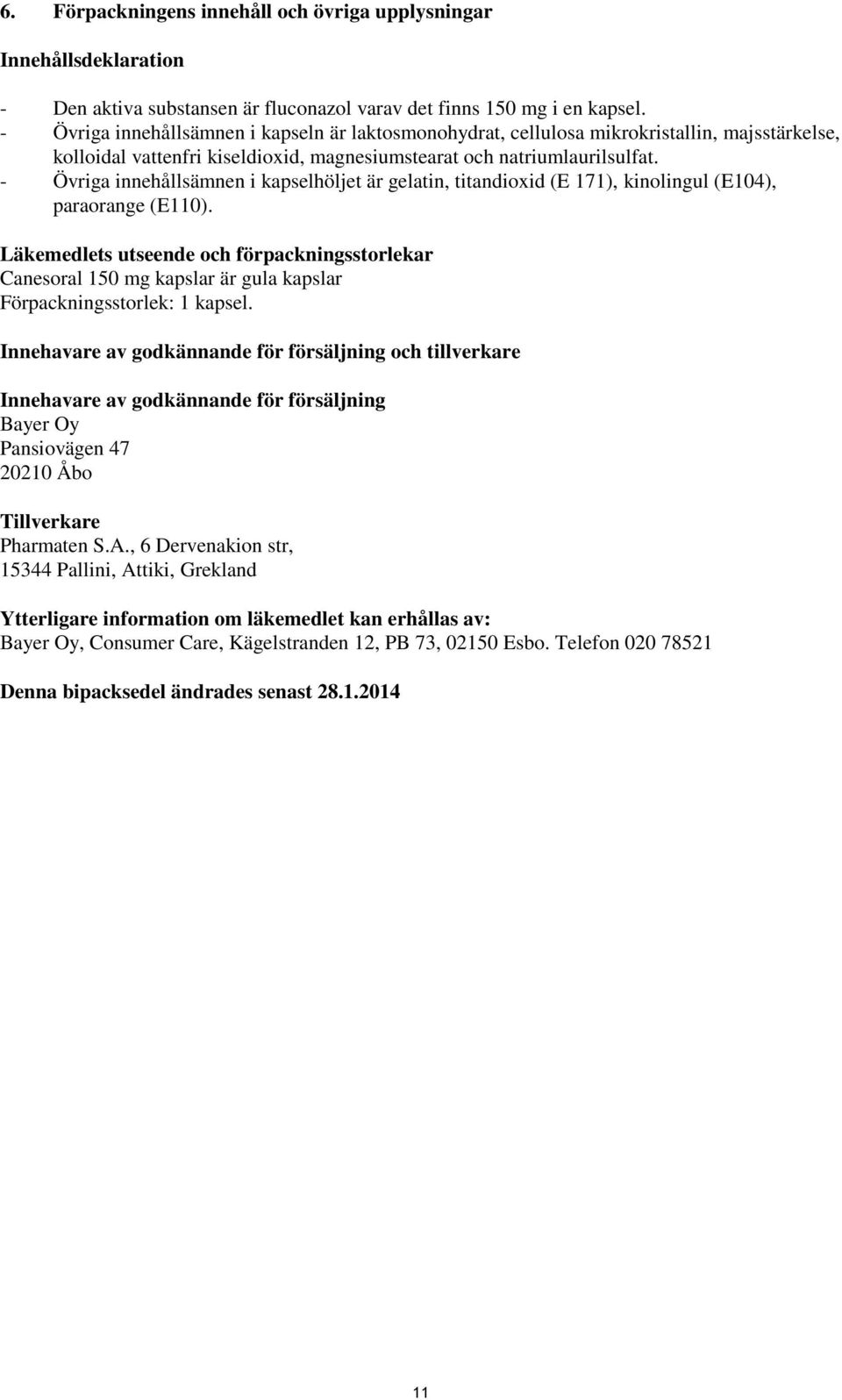 - Övriga innehållsämnen i kapselhöljet är gelatin, titandioxid (E 171), kinolingul (E104), paraorange (E110).