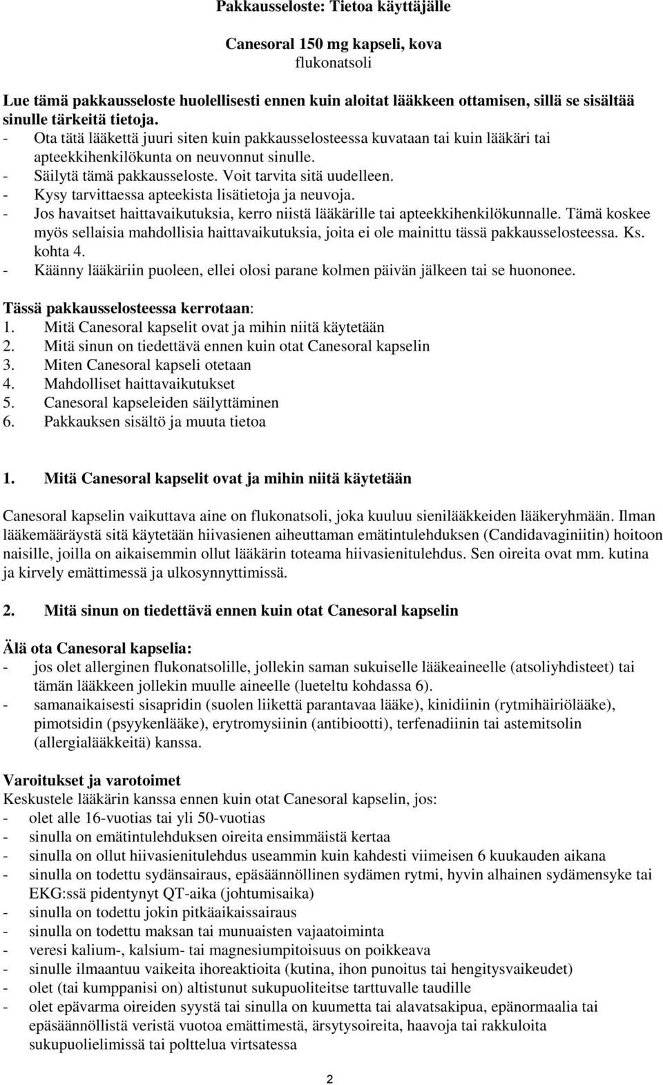 - Kysy tarvittaessa apteekista lisätietoja ja neuvoja. - Jos havaitset haittavaikutuksia, kerro niistä lääkärille tai apteekkihenkilökunnalle.