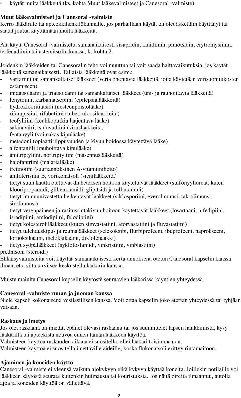 saatat joutua käyttämään muita lääkkeitä. Älä käytä Canesoral -valmistetta samanaikaisesti sisapridin, kinidiinin, pimotsidin, erytromysiinin, terfenadiinin tai astemitsolin kanssa, ks kohta 2.