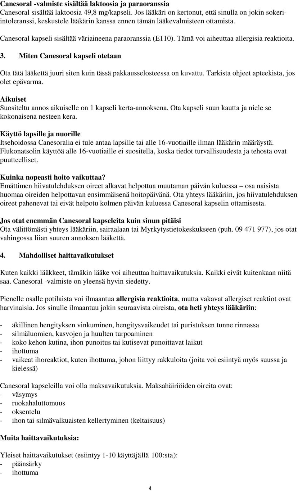 Tämä voi aiheuttaa allergisia reaktioita. 3. Miten Canesoral kapseli otetaan Ota tätä lääkettä juuri siten kuin tässä pakkausselosteessa on kuvattu. Tarkista ohjeet apteekista, jos olet epävarma.