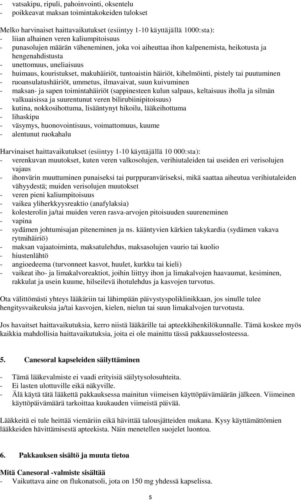 häiriöt, kihelmöinti, pistely tai puutuminen - ruoansulatushäiriöt, ummetus, ilmavaivat, suun kuivuminen - maksan- ja sapen toimintahäiriöt (sappinesteen kulun salpaus, keltaisuus iholla ja silmän