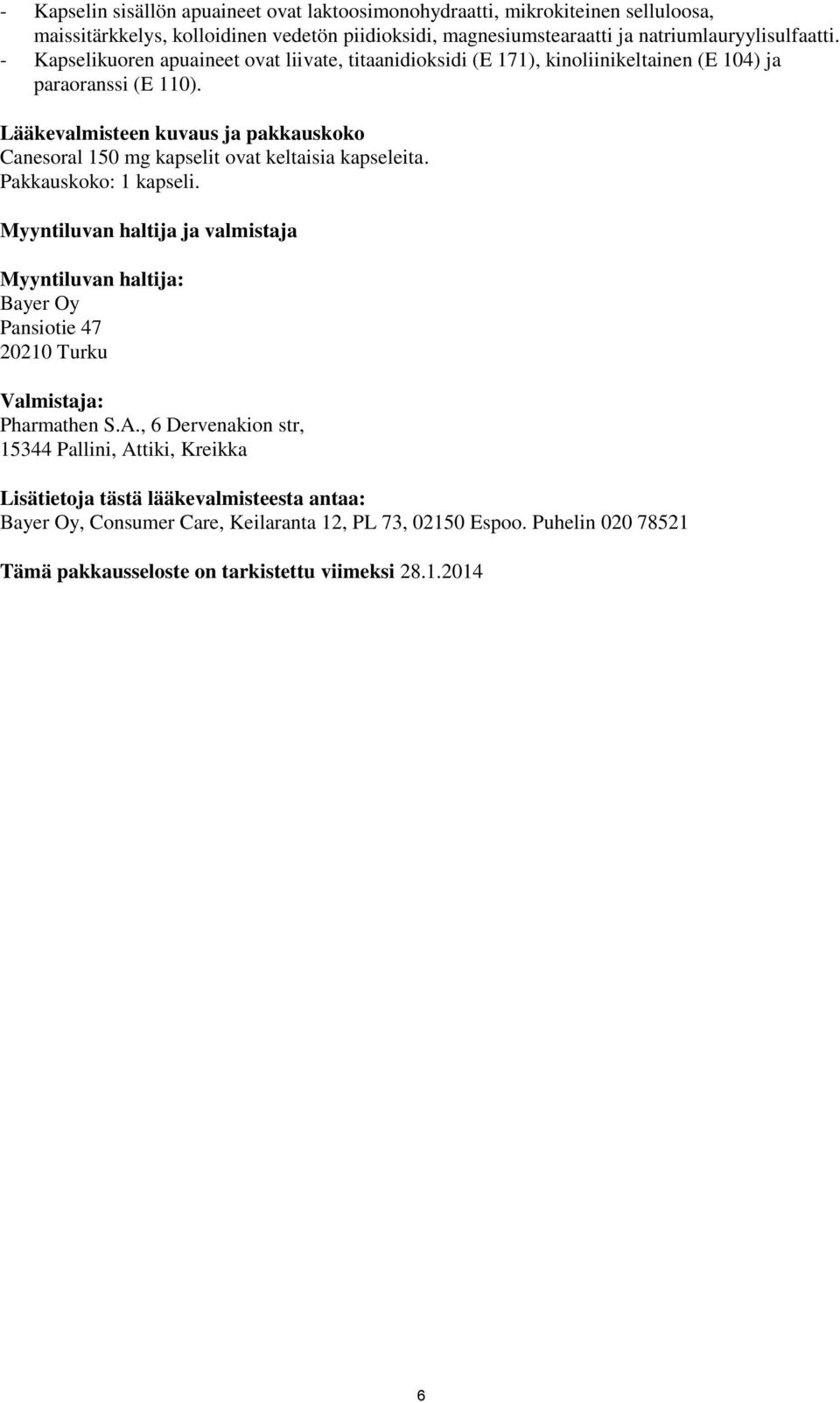 Lääkevalmisteen kuvaus ja pakkauskoko Canesoral 150 mg kapselit ovat keltaisia kapseleita. Pakkauskoko: 1 kapseli.