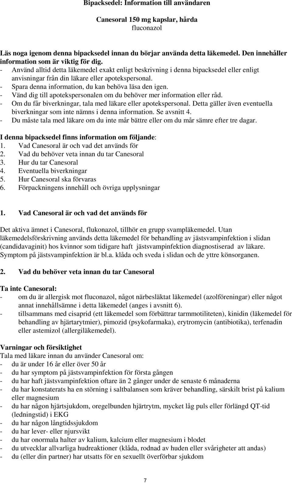 - Spara denna information, du kan behöva läsa den igen. - Vänd dig till apotekspersonalen om du behöver mer information eller råd. - Om du får biverkningar, tala med läkare eller apotekspersonal.