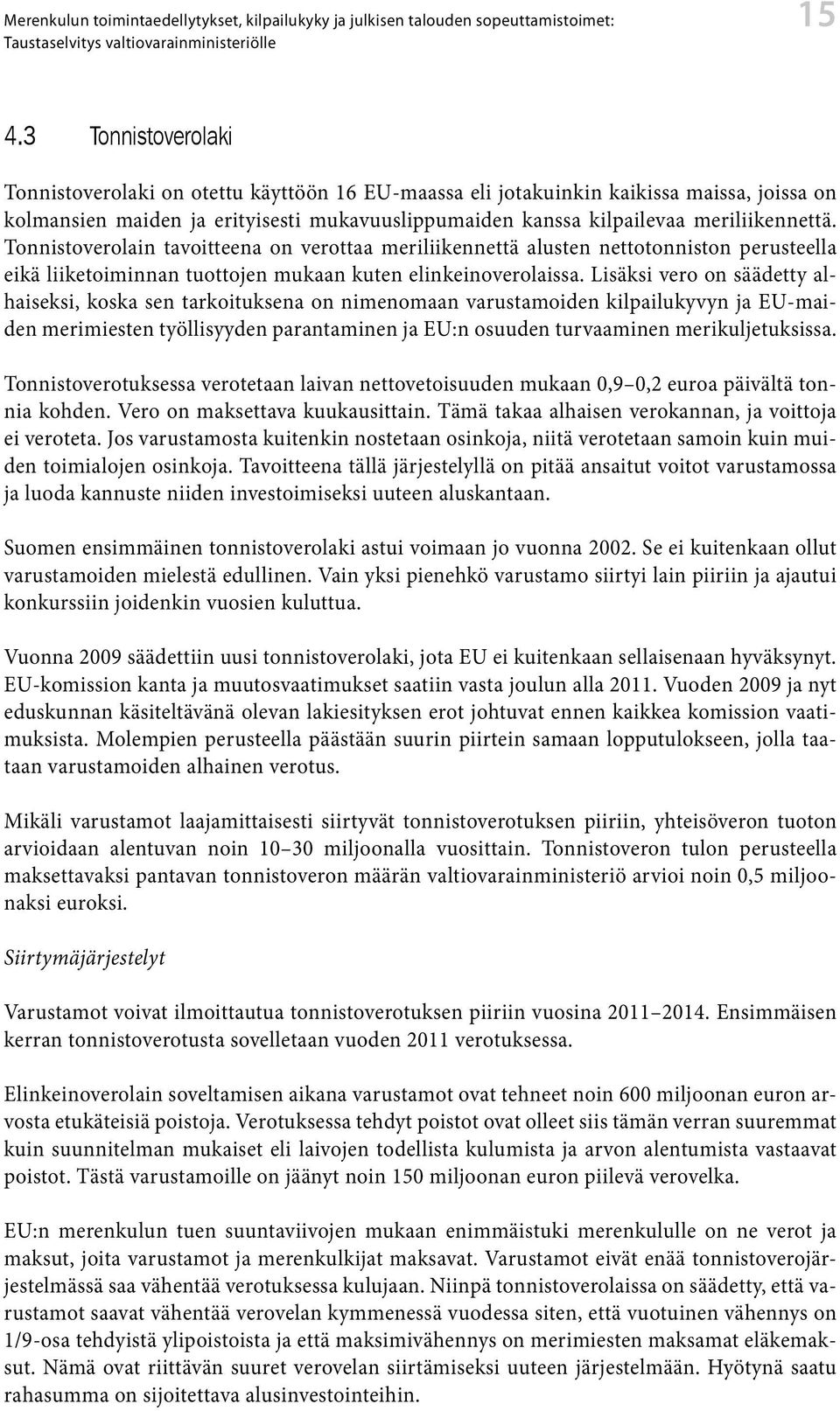 Tonnistoverolain tavoitteena on verottaa meriliikennettä alusten nettotonniston perusteella eikä liiketoiminnan tuottojen mukaan kuten elinkeinoverolaissa.