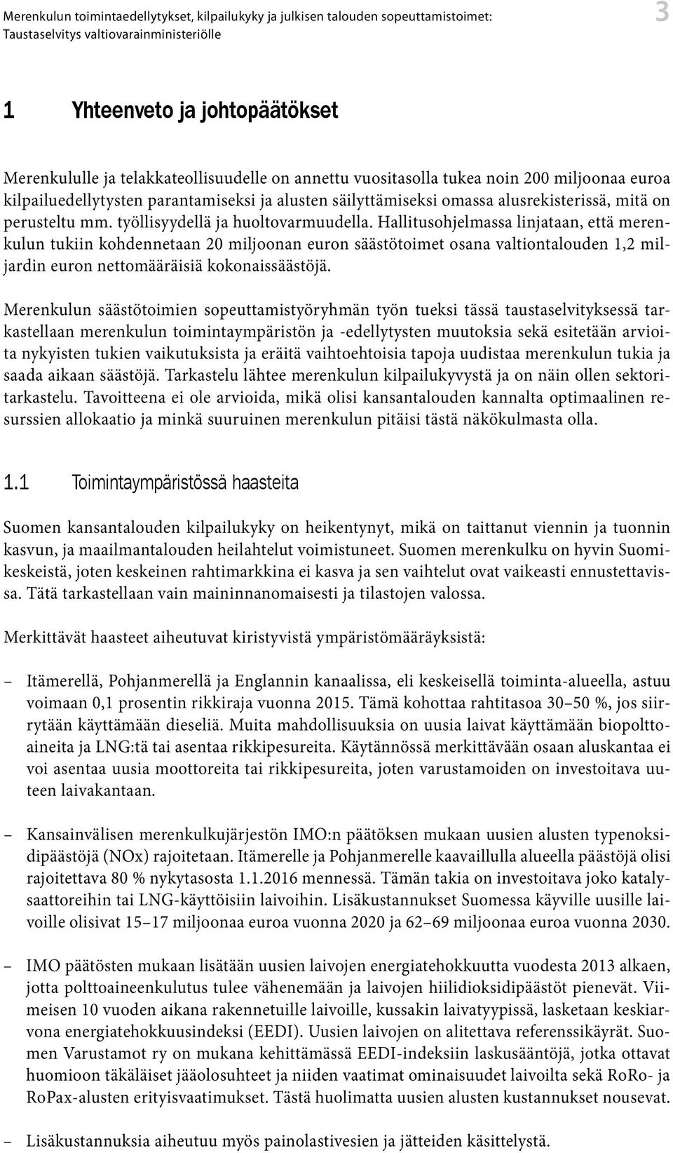 Hallitusohjelmassa linjataan, että merenkulun tukiin kohdennetaan 2 miljoonan euron säästötoimet osana valtiontalouden 1,2 miljardin euron nettomääräisiä kokonaissäästöjä.