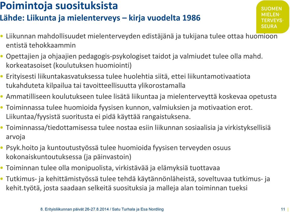 korkeatasoiset (koulutuksen huomiointi) Erityisesti liikuntakasvatuksessa tulee huolehtia siitä, ettei liikuntamotivaatiota tukahduteta kilpailua tai tavoitteellisuutta ylikorostamalla Ammatilliseen