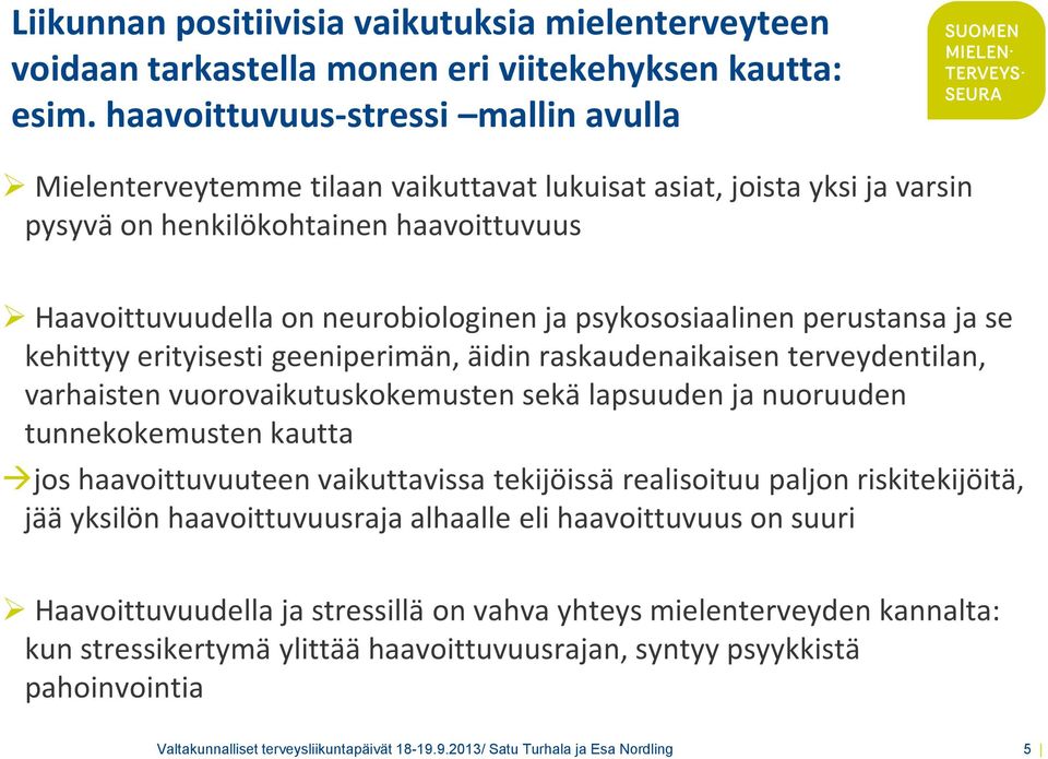 psykososiaalinen perustansa ja se kehittyy erityisesti geeniperimän, äidin raskaudenaikaisen terveydentilan, varhaisten vuorovaikutuskokemusten sekä lapsuuden ja nuoruuden tunnekokemusten kautta jos