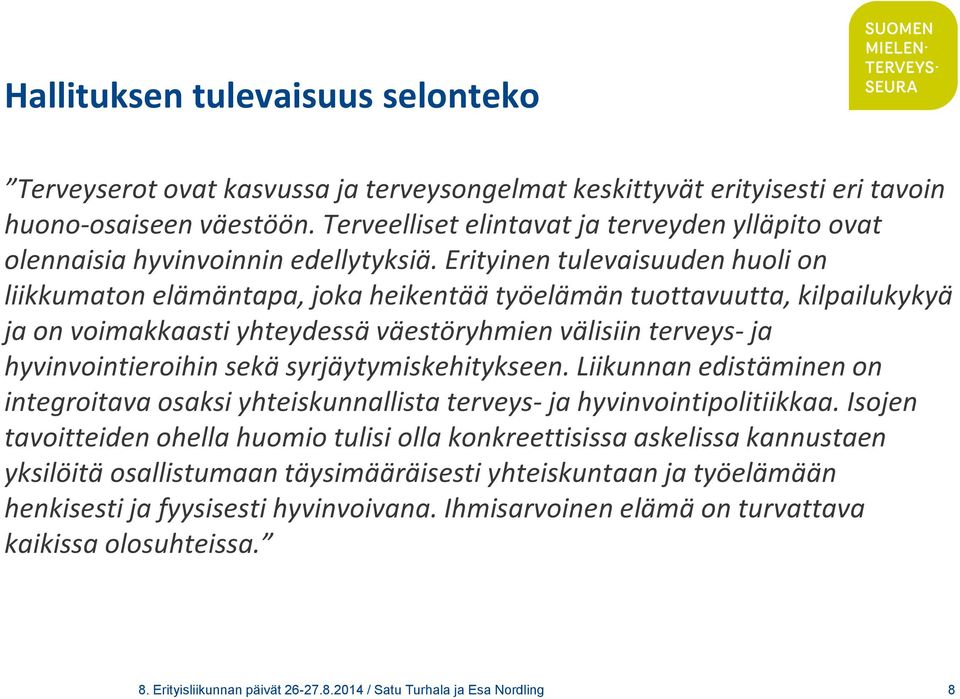 Erityinen tulevaisuuden huoli on liikkumaton elämäntapa, joka heikentää työelämän tuottavuutta, kilpailukykyä ja on voimakkaasti yhteydessä väestöryhmien välisiin terveys-ja hyvinvointieroihin sekä