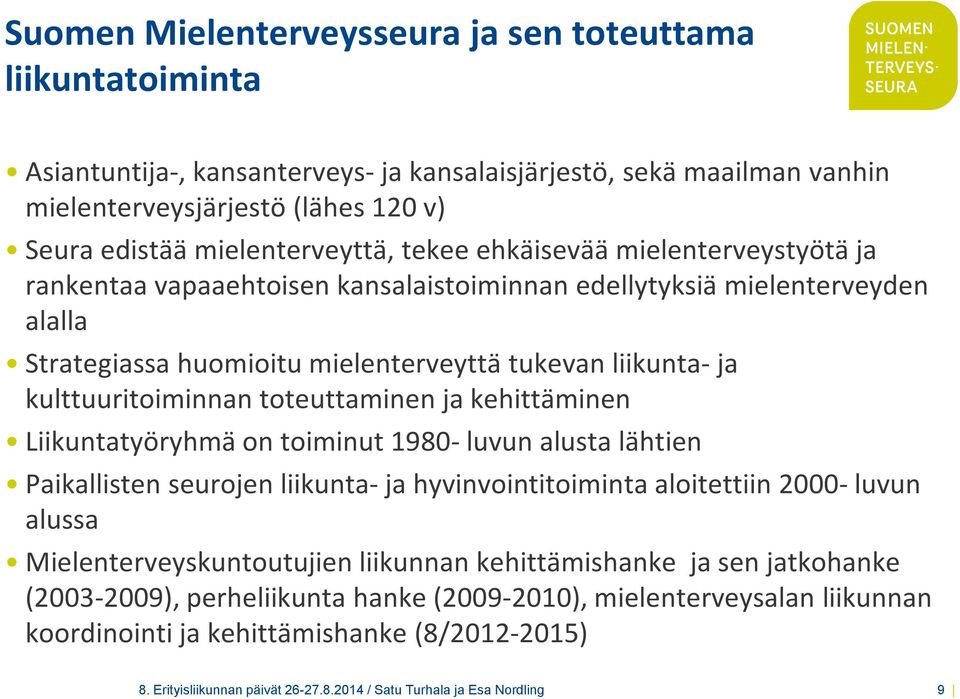 toteuttaminen ja kehittäminen Liikuntatyöryhmä on toiminut 1980- luvun alusta lähtien Paikallisten seurojen liikunta-ja hyvinvointitoiminta aloitettiin 2000-luvun alussa Mielenterveyskuntoutujien