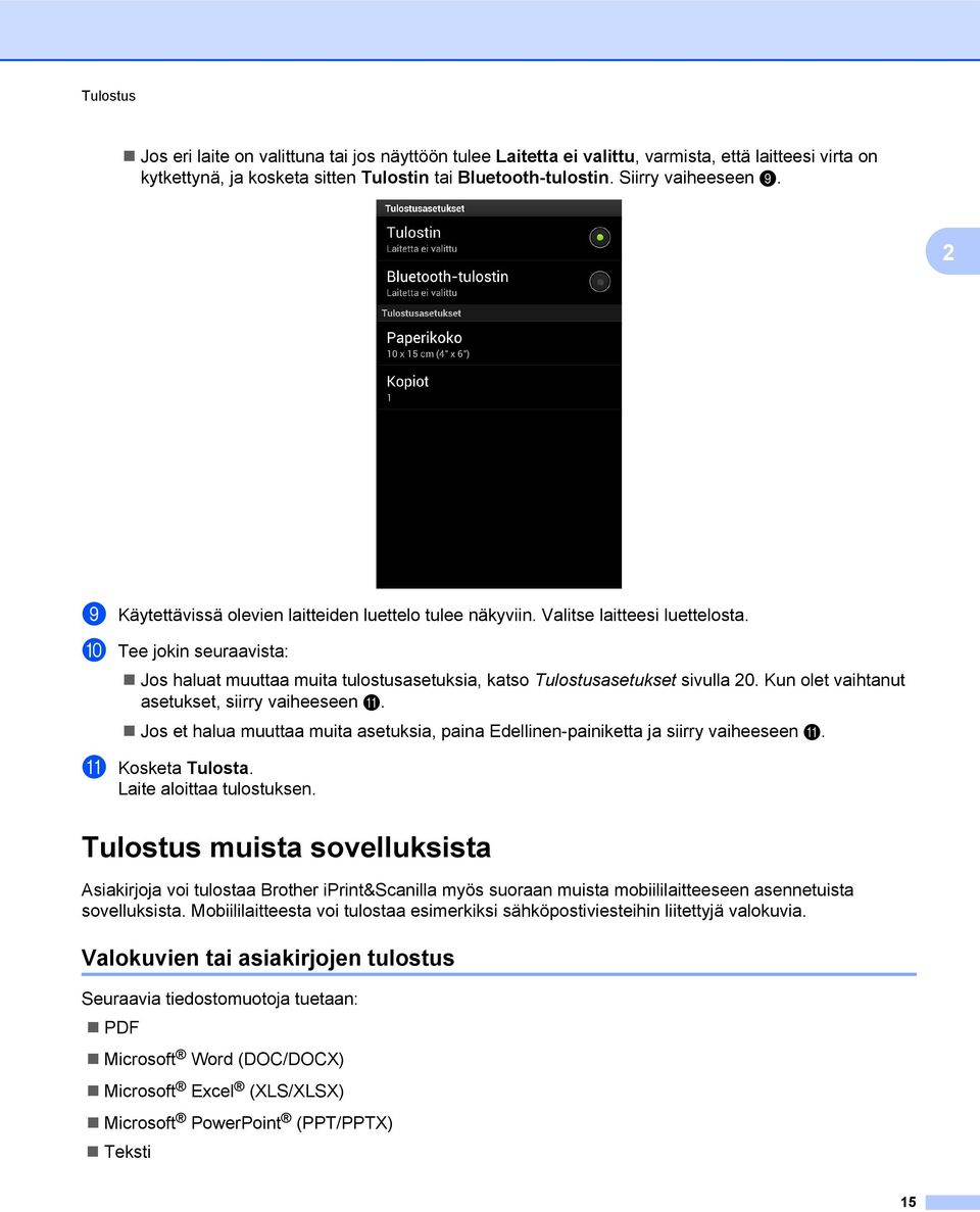 Kun olet vaihtanut asetukset, siirry vaiheeseen k. Jos et halua muuttaa muita asetuksia, paina Edellinen-painiketta ja siirry vaiheeseen k. k Kosketa Tulosta. Laite aloittaa tulostuksen.