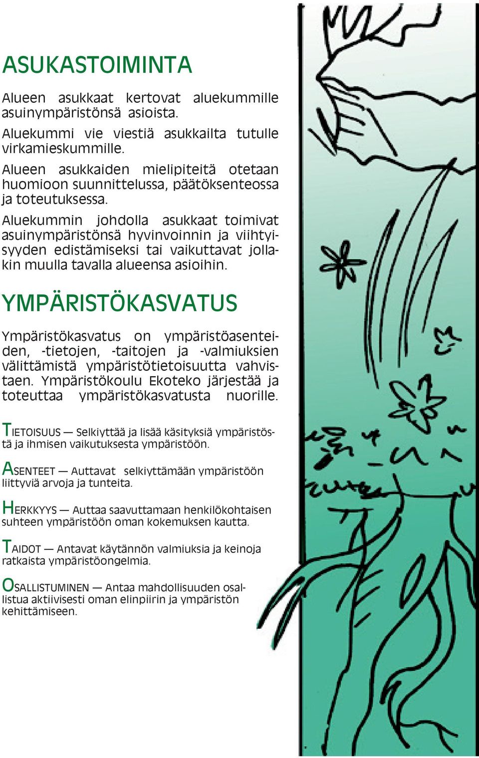 Aluekummin johdolla asukkaat toimivat asuinympäristönsä hyvinvoinnin ja viihtyisyyden edistämiseksi tai vaikuttavat jollakin muulla tavalla alueensa asioihin.