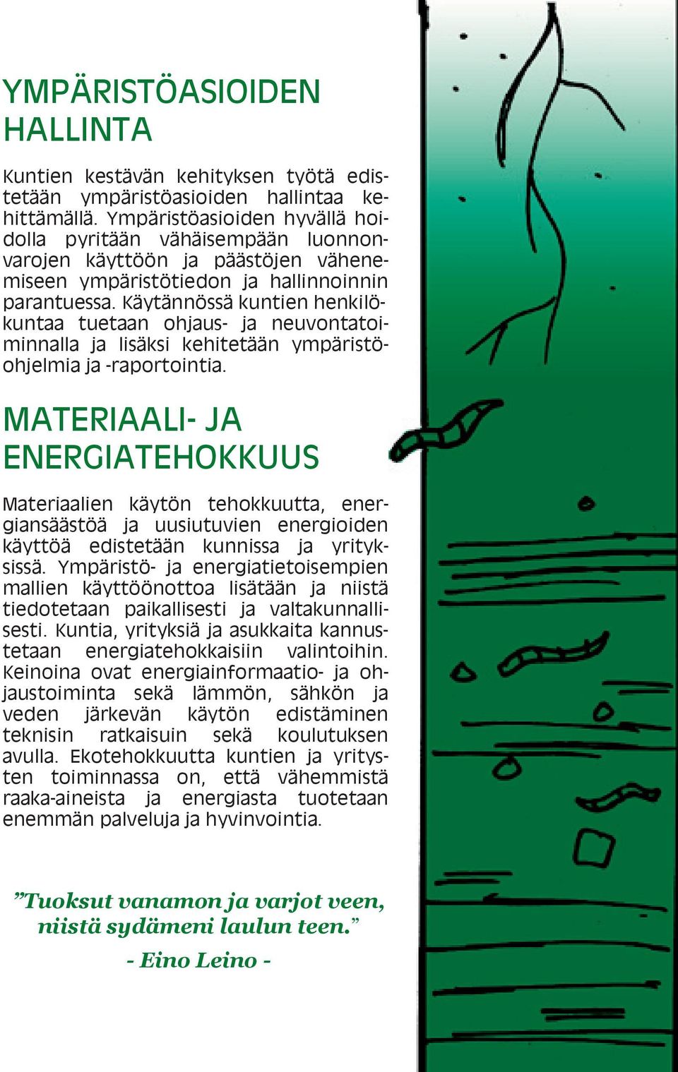 Käytännössä kuntien henkilökuntaa tuetaan ohjaus- ja neuvontatoiminnalla ja lisäksi kehitetään ympäristöohjelmia ja -raportointia.