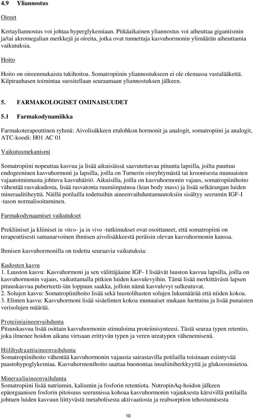 Hoito Hoito on oireenmukaista tukihoitoa. Somatropiinin yliannostukseen ei ole olemassa vastalääkettä. Kilpirauhasen toimintaa suositellaan seuraamaan yliannostuksen jälkeen. 5.