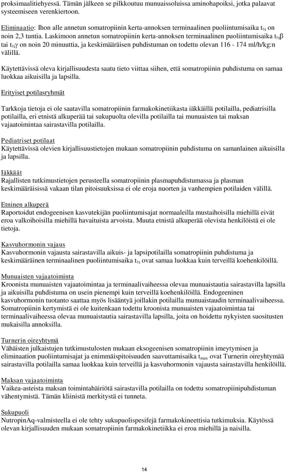 Laskimoon annetun somatropiinin kerta-annoksen terminaalinen puoliintumisaika t ½ tai t ½ on noin 20 minuuttia, ja keskimääräisen puhdistuman on todettu olevan 116-174 ml/h/kg:n välillä.