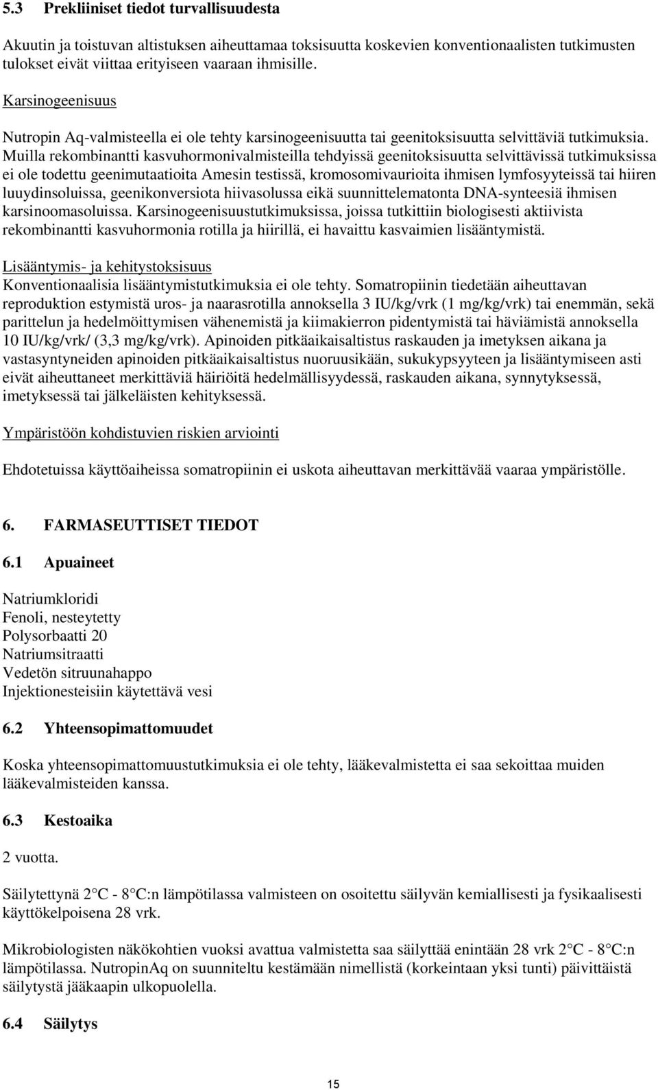 Muilla rekombinantti kasvuhormonivalmisteilla tehdyissä geenitoksisuutta selvittävissä tutkimuksissa ei ole todettu geenimutaatioita Amesin testissä, kromosomivaurioita ihmisen lymfosyyteissä tai