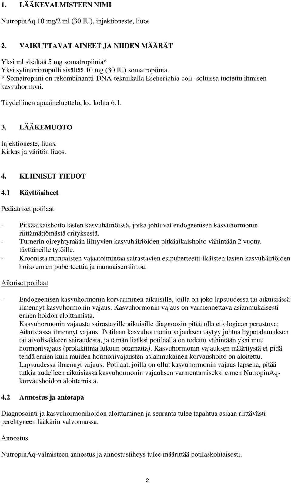 * Somatropiini on rekombinantti-dna-tekniikalla Escherichia coli -soluissa tuotettu ihmisen kasvuhormoni. Täydellinen apuaineluettelo, ks. kohta 6.1. 3. LÄÄKEMUOTO Injektioneste, liuos.