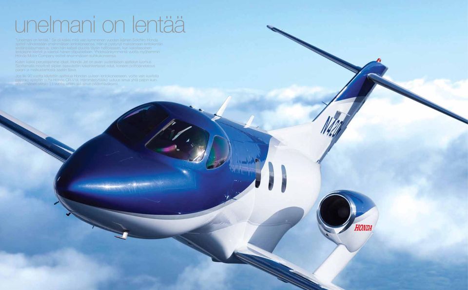 Yhdeksänkymmentä vuotta myöhemmin Honda Motor Company esitteli ensimmäisen suihkukoneensa. Kuten kaikki perustajamme ideat, Honda Jet on aivan uudenlaisen ajattelun luomus.