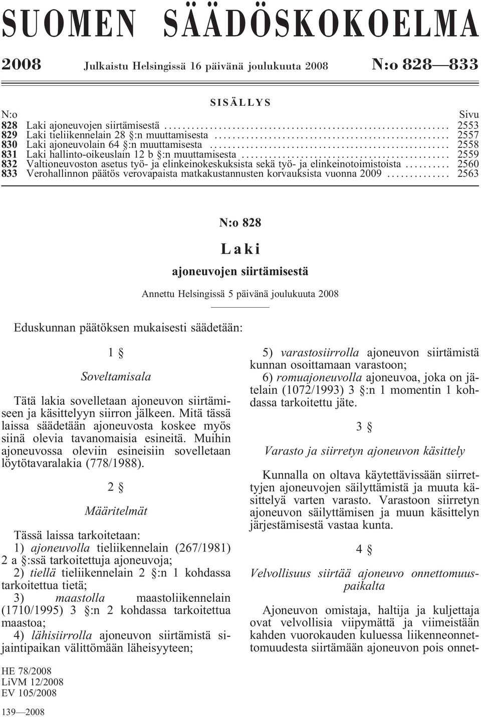 .. 2559 832 Valtioneuvoston asetus työ- ja elinkeinokeskuksista sekä työ- ja elinkeinotoimistoista... 2560 833 Verohallinnon päätös verovapaista matkakustannusten korvauksista vuonna 2009.