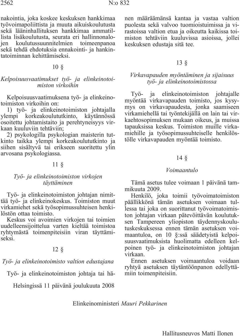 10 Kelpoisuusvaatimukset työ- ja elinkeinotoimiston virkoihin Kelpoisuusvaatimuksena työ- ja elinkeinotoimiston virkoihin on: 1) työ- ja elinkeinotoimiston johtajalla ylempi korkeakoulututkinto,