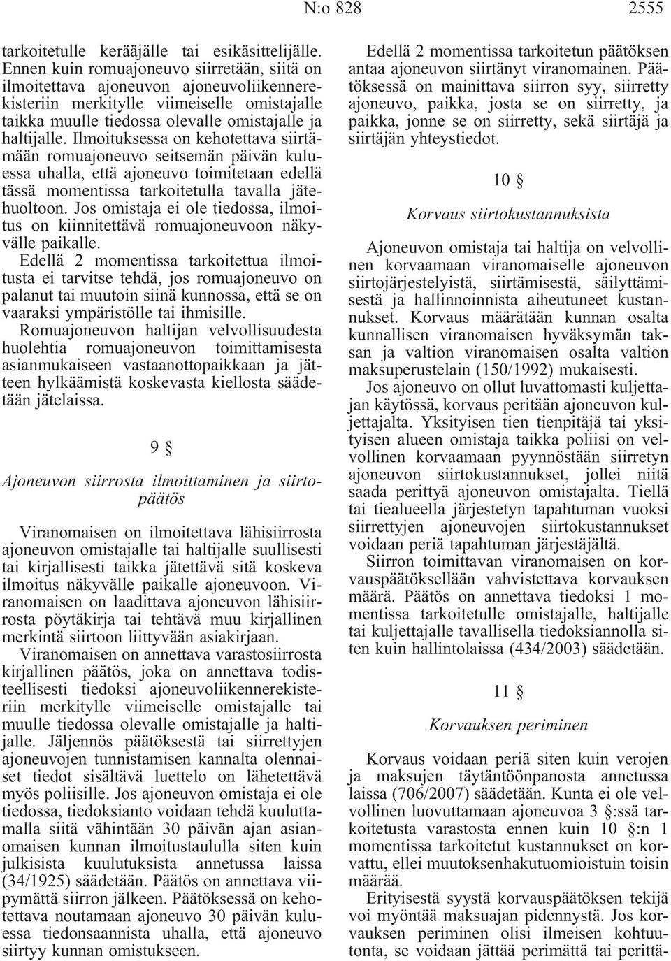 Ilmoituksessa on kehotettava siirtämään romuajoneuvo seitsemän päivän kuluessa uhalla, että ajoneuvo toimitetaan edellä tässä momentissa tarkoitetulla tavalla jätehuoltoon.