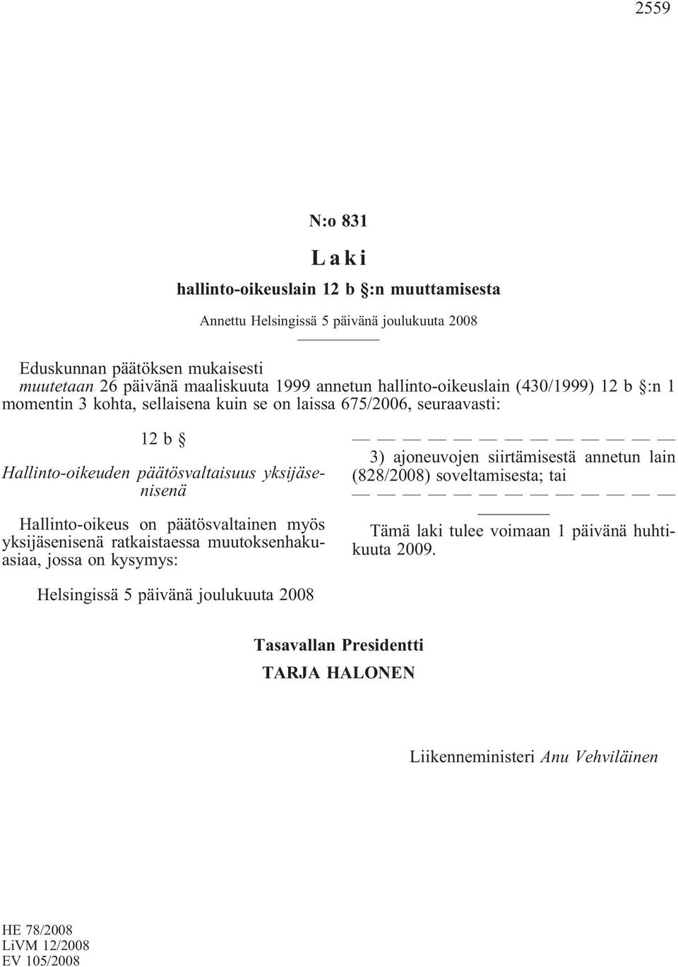 Hallinto-oikeus on päätösvaltainen myös yksijäsenisenä ratkaistaessa muutoksenhakuasiaa, jossa on kysymys: 3) ajoneuvojen siirtämisestä annetun lain (828/2008) soveltamisesta; tai