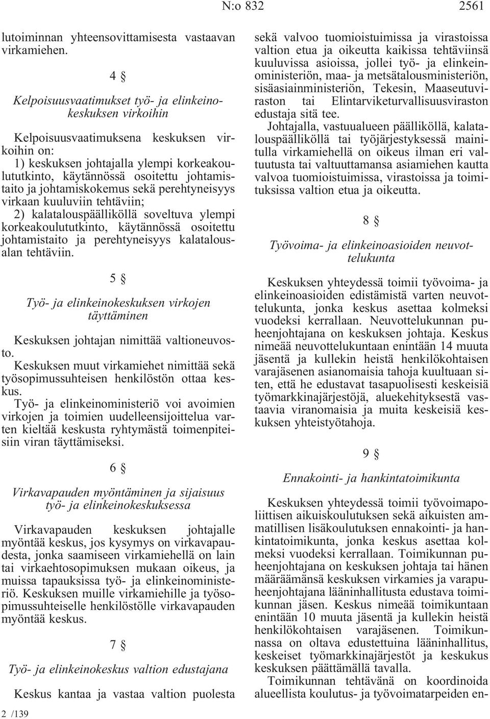 johtamiskokemus sekä perehtyneisyys virkaan kuuluviin tehtäviin; 2) kalatalouspäälliköllä soveltuva ylempi korkeakoulututkinto, käytännössä osoitettu johtamistaito ja perehtyneisyys kalatalousalan