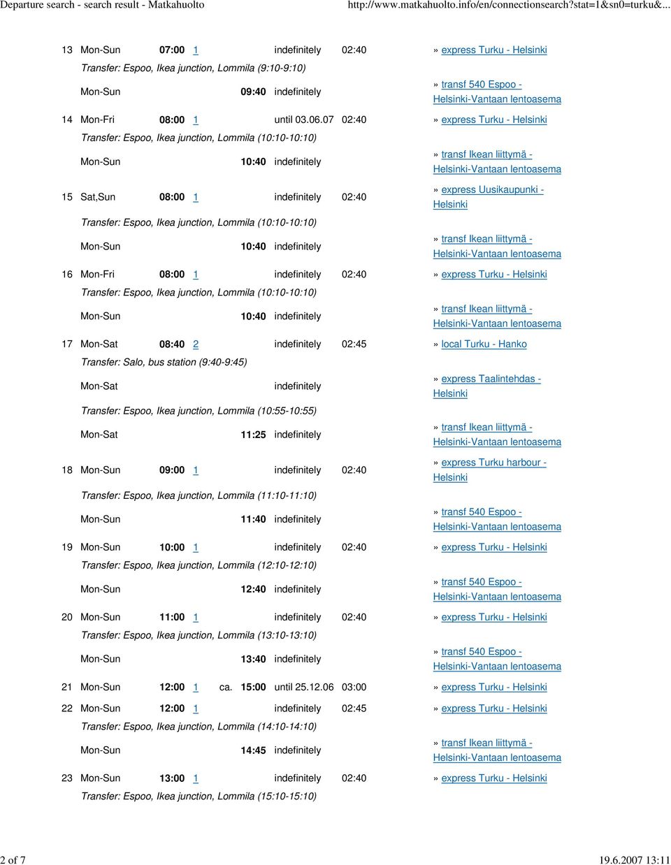 Mon-Sun 10:40 indefinitely 17 Mon-Sat 08:40 2 indefinitely 02:45» local Turku - Hanko Transfer: Salo, bus station (9:40-9:45) Mon-Sat indefinitely Transfer: Espoo, Ikea junction, Lommila