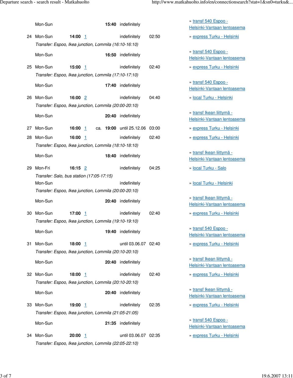 indefinitely 02:40» express Turku - Transfer: Espoo, Ikea junction, Lommila (17:10-17:10) Mon-Sun 17:40 indefinitely 26 Mon-Sun 16:00 2 indefinitely 04:40» local Turku - 27 Mon-Sun 16:00 1 ca.