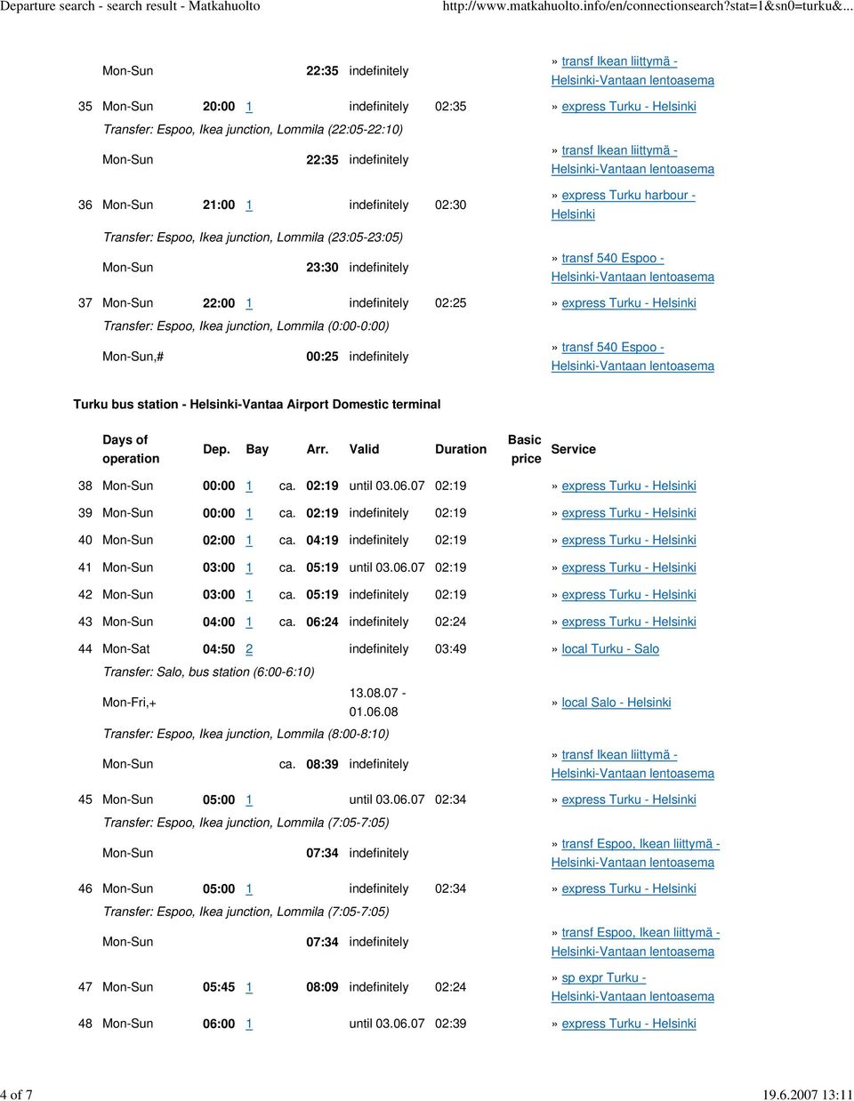 (23:05-23:05) Mon-Sun 23:30 indefinitely 37 Mon-Sun 22:00 1 indefinitely 02:25» express Turku - Transfer: Espoo, Ikea junction, Lommila (0:00-0:00) Mon-Sun,# 00:25 indefinitely Turku bus station -